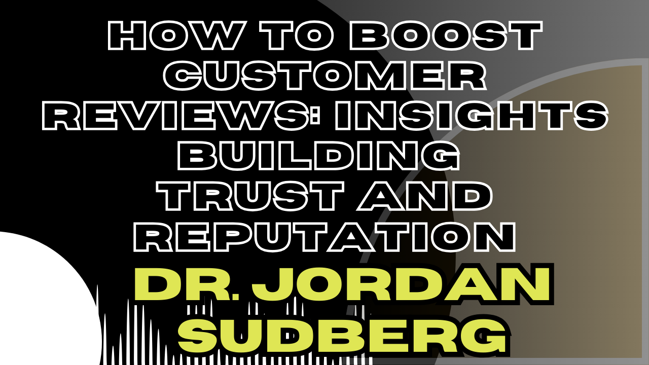 How to Boost Customer Reviews: Insights from Dr. Jordan Sudberg on Building Trust and Reputation